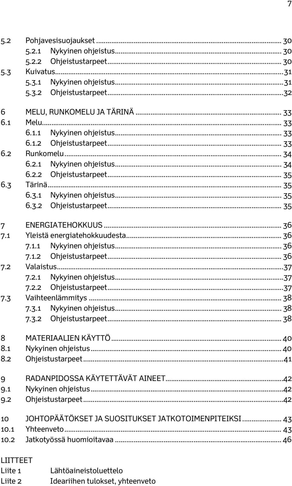 .. 36 7.1 Yleistä energiatehokkuudesta... 36 7.1.1 Nykyinen ohjeistus... 36 7.1.2 Ohjeistustarpeet... 36 7.2 Valaistus... 37 7.2.1 Nykyinen ohjeistus... 37 7.2.2 Ohjeistustarpeet... 37 7.3 Vaihteenlämmitys.