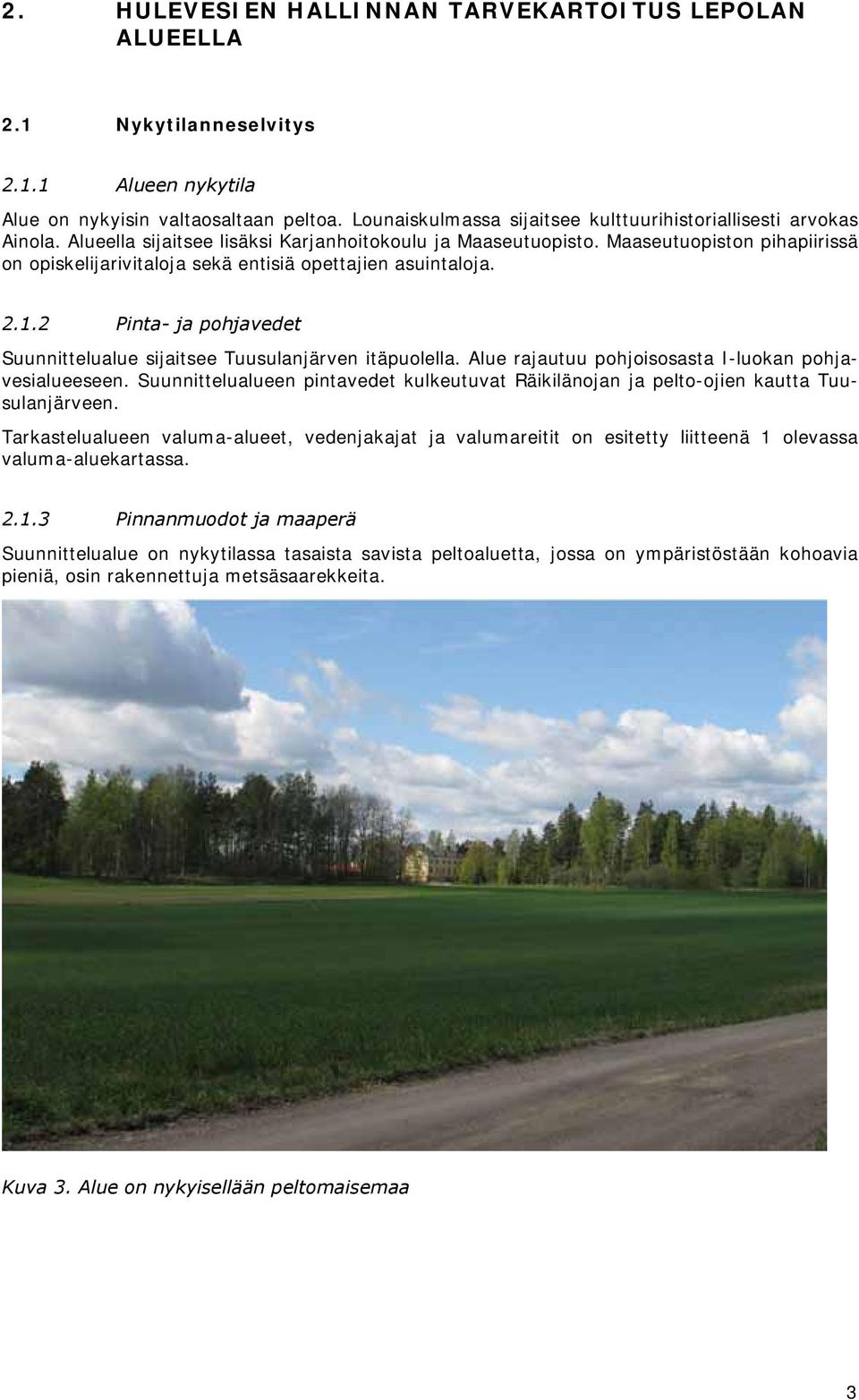 Maaseutuopiston pihapiirissä on opiskelijarivitaloja sekä entisiä opettajien asuintaloja. 2.1.2 Pinta- ja pohjavedet Suunnittelualue sijaitsee Tuusulanjärven itäpuolella.