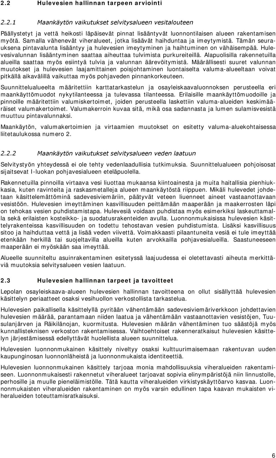 Hulevesivalunnan lisääntyminen saattaa aiheuttaa tulvimista purkureiteillä. Alapuolisilla rakennetuilla alueilla saattaa myös esiintyä tulvia ja valunnan äärevöitymistä.