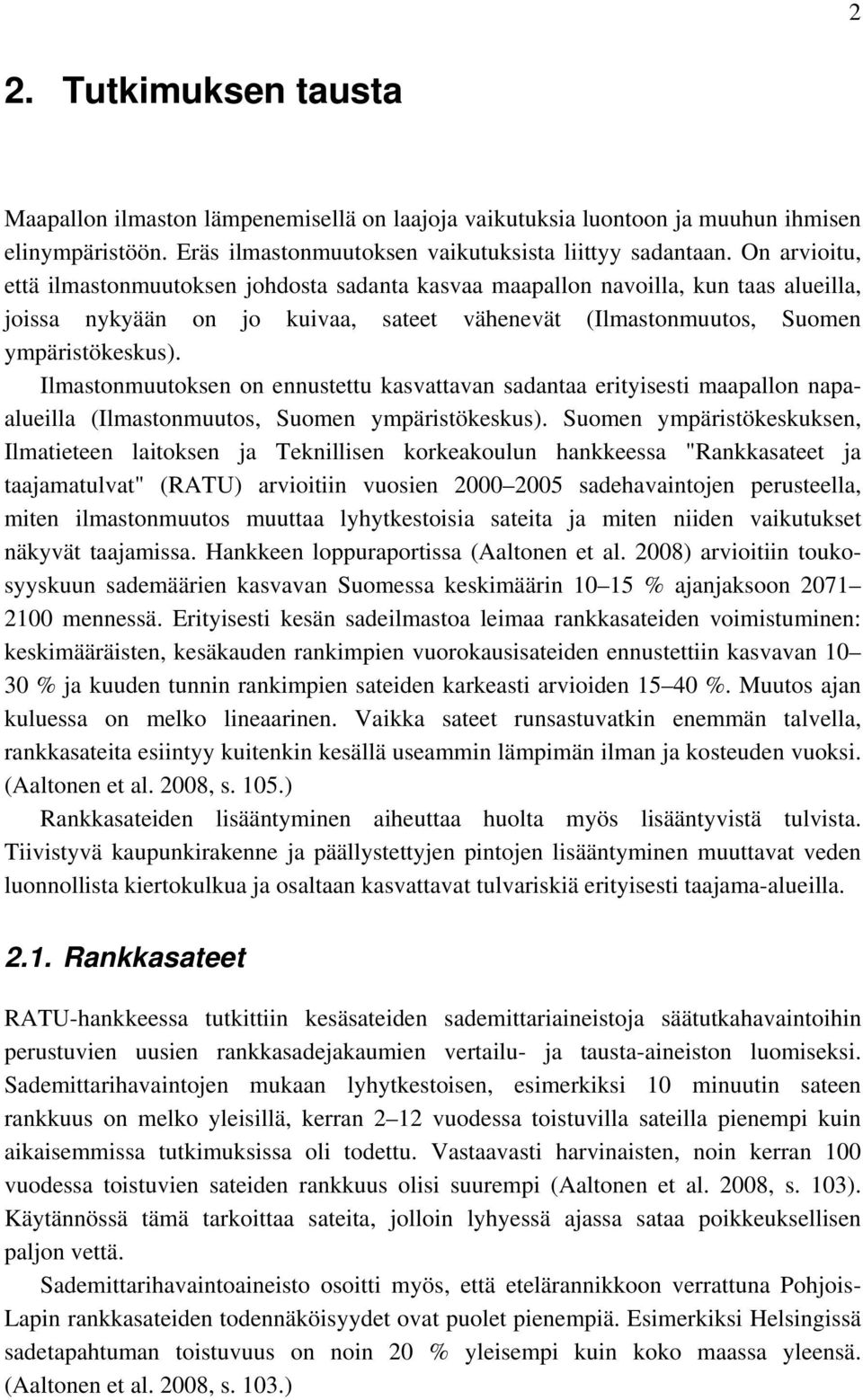 Ilmastonmuutoksen on ennustettu kasvattavan sadantaa erityisesti maapallon napaalueilla (Ilmastonmuutos, Suomen ympäristökeskus).