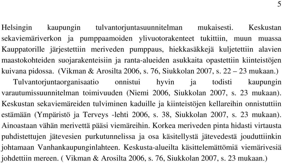 suojarakenteisiin ja ranta-alueiden asukkaita opastettiin kiinteistöjen kuivana pidossa. (Vikman & Arosilta 2006, s. 76, Siukkolan 2007, s. 22 23 mukaan.