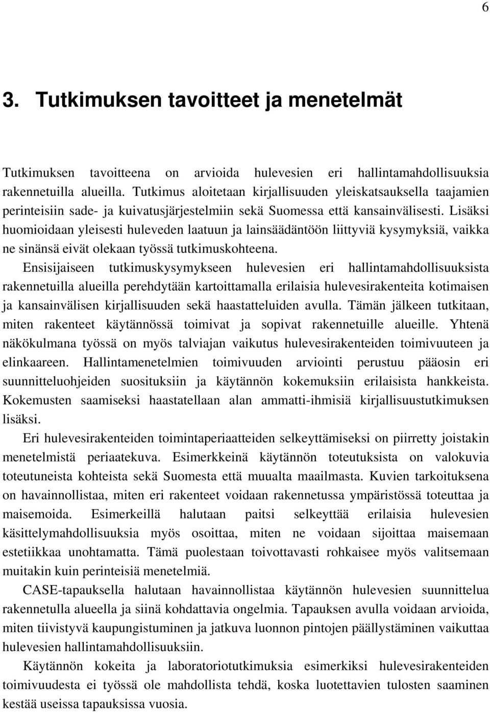 Lisäksi huomioidaan yleisesti huleveden laatuun ja lainsäädäntöön liittyviä kysymyksiä, vaikka ne sinänsä eivät olekaan työssä tutkimuskohteena.