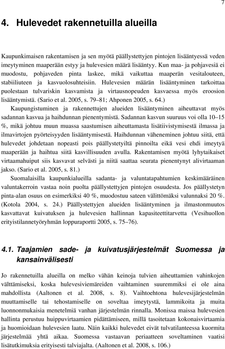 Hulevesien määrän lisääntyminen tarkoittaa puolestaan tulvariskin kasvamista ja virtausnopeuden kasvaessa myös eroosion lisääntymistä. (Sario et al. 2005, s. 79 81; Ahponen 2005, s. 64.