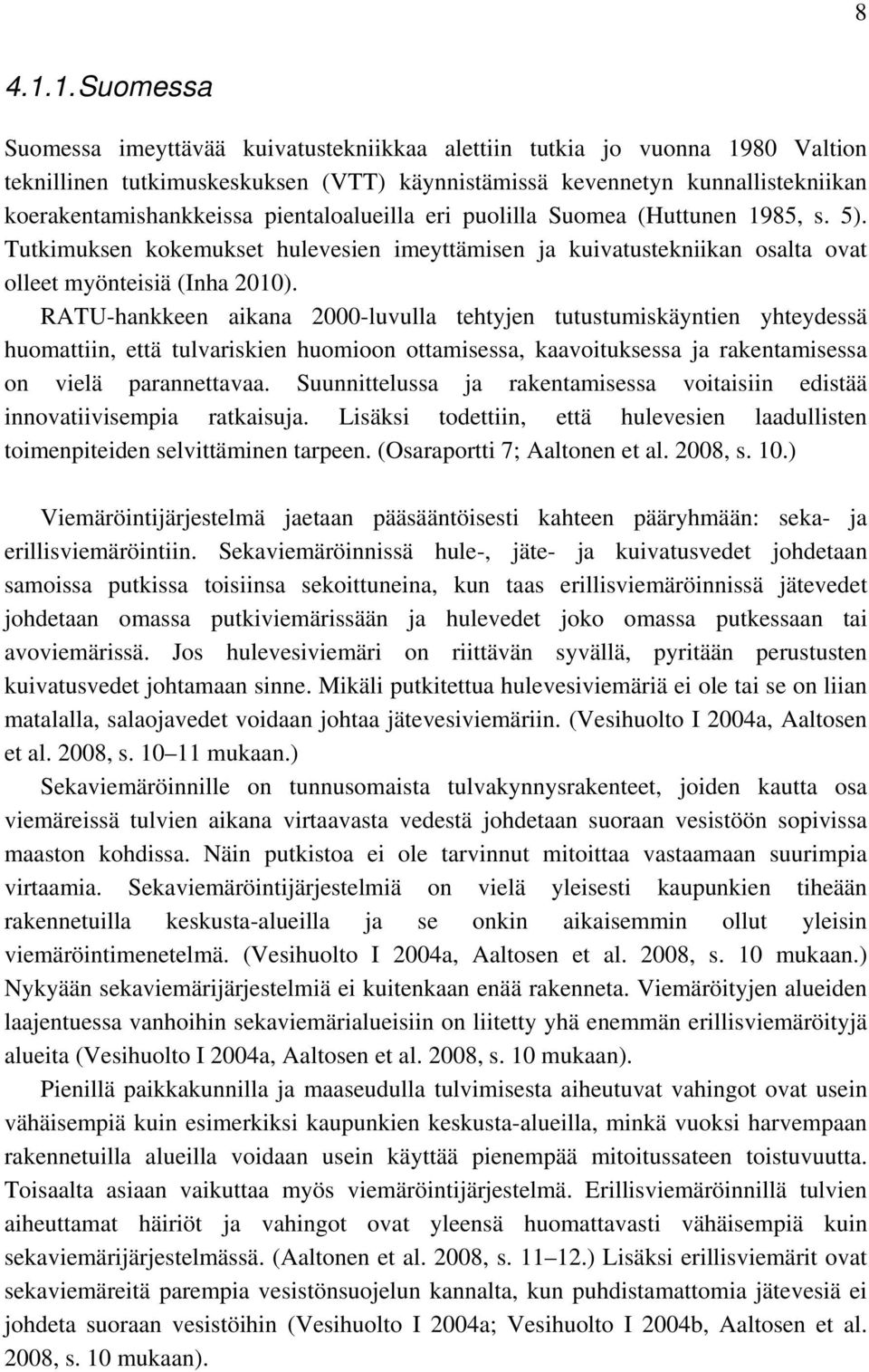 pientaloalueilla eri puolilla Suomea (Huttunen 1985, s. 5). Tutkimuksen kokemukset hulevesien imeyttämisen ja kuivatustekniikan osalta ovat olleet myönteisiä (Inha 2010).