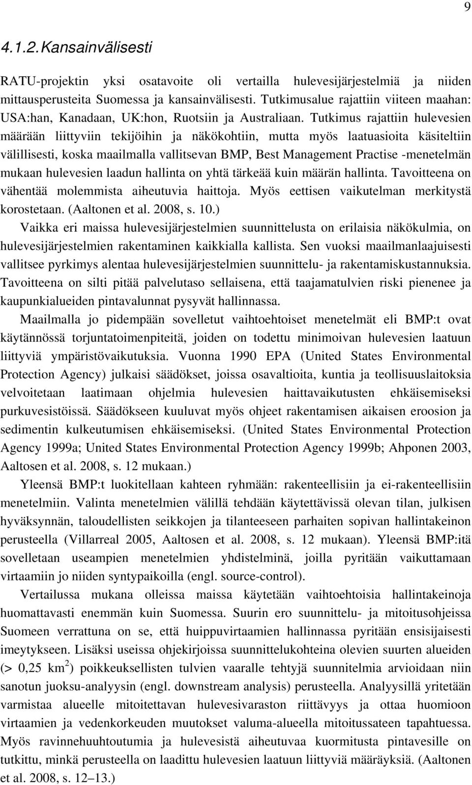 Tutkimus rajattiin hulevesien määrään liittyviin tekijöihin ja näkökohtiin, mutta myös laatuasioita käsiteltiin välillisesti, koska maailmalla vallitsevan BMP, Best Management Practise -menetelmän