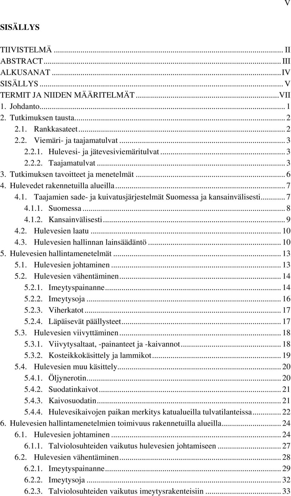 .. 7 4.1.1. Suomessa... 8 4.1.2. Kansainvälisesti... 9 4.2. Hulevesien laatu... 10 4.3. Hulevesien hallinnan lainsäädäntö... 10 5. Hulevesien hallintamenetelmät... 13 5.1. Hulevesien johtaminen... 13 5.2. Hulevesien vähentäminen.