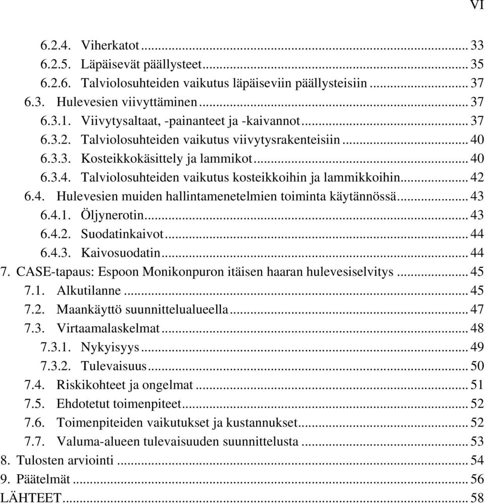 .. 42 6.4. Hulevesien muiden hallintamenetelmien toiminta käytännössä... 43 6.4.1. Öljynerotin... 43 6.4.2. Suodatinkaivot... 44 6.4.3. Kaivosuodatin... 44 7.