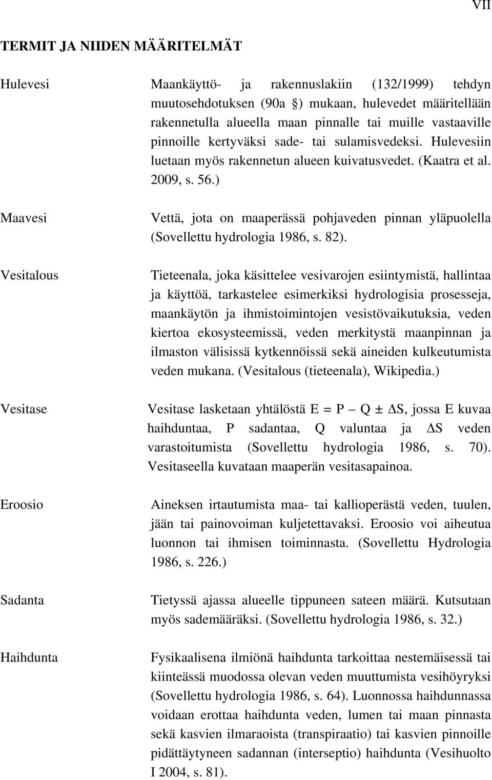 ) Maavesi Vesitalous Vesitase Eroosio Sadanta Haihdunta Vettä, jota on maaperässä pohjaveden pinnan yläpuolella (Sovellettu hydrologia 1986, s. 82).