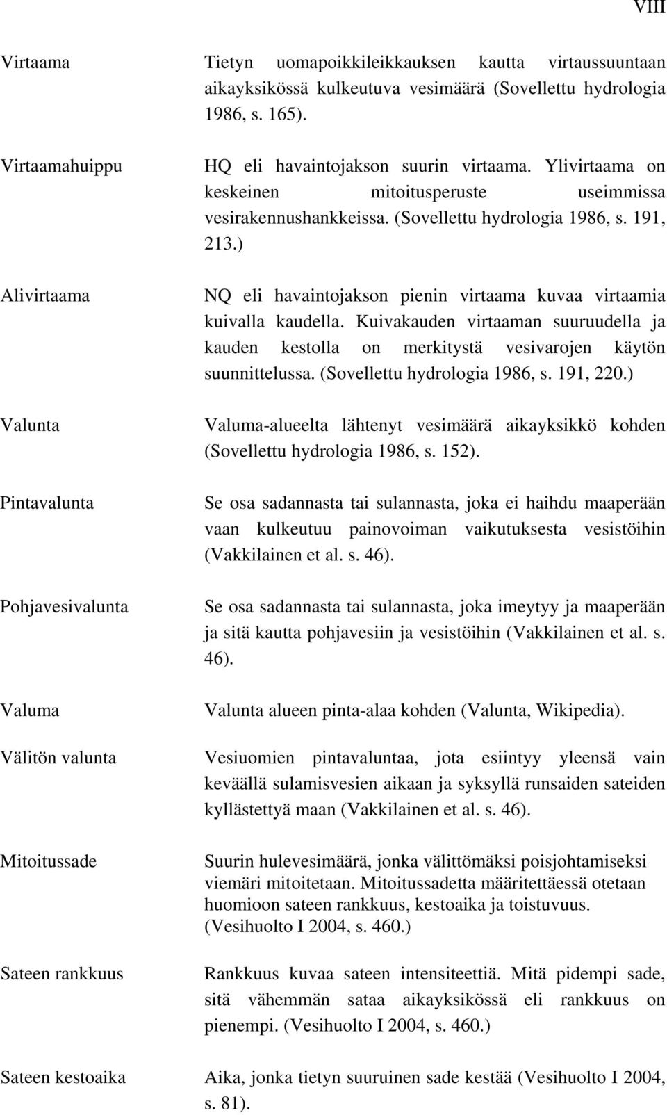 Ylivirtaama on keskeinen mitoitusperuste useimmissa vesirakennushankkeissa. (Sovellettu hydrologia 1986, s. 191, 213.) NQ eli havaintojakson pienin virtaama kuvaa virtaamia kuivalla kaudella.