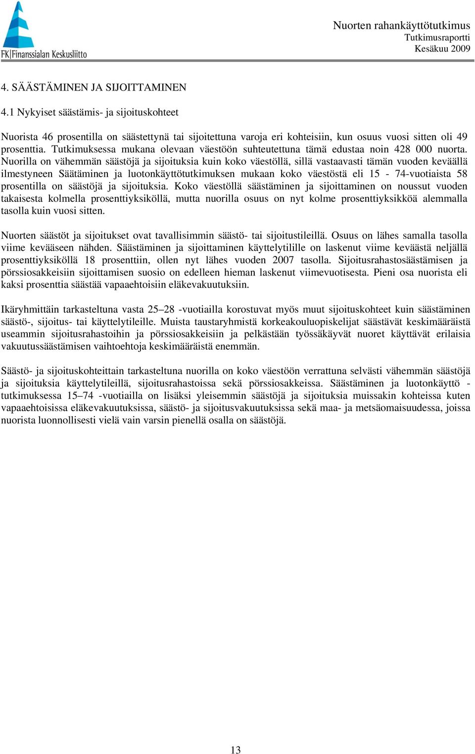 Nuorilla on vähemmän säästöjä ja sijoituksia kuin koko väestöllä, sillä vastaavasti tämän vuoden keväällä ilmestyneen Säätäminen ja luotonkäyttötutkimuksen mukaan koko väestöstä eli - -vuotiaista