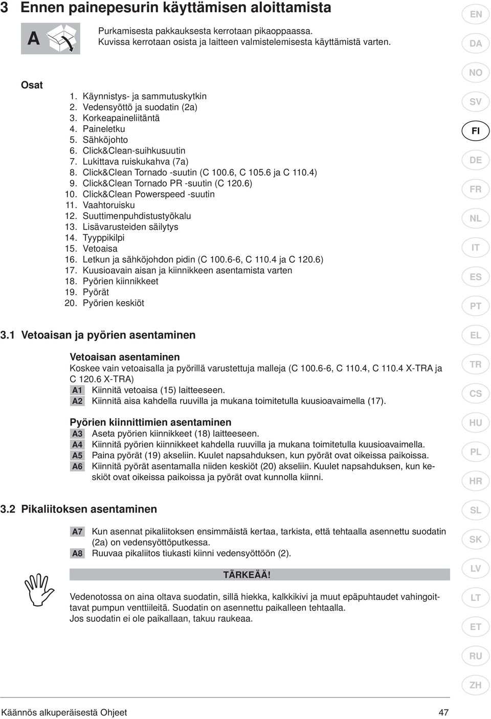 Click&Clean Tornado -suutin (C 100.6, C 105.6 ja C 110.4) 9. Click&Clean Tornado PR -suutin (C 120.6) 10. Click&Clean Powerspeed -suutin 11. Vaahtoruisku 12. Suuttimenpuhdistustyökalu 13.