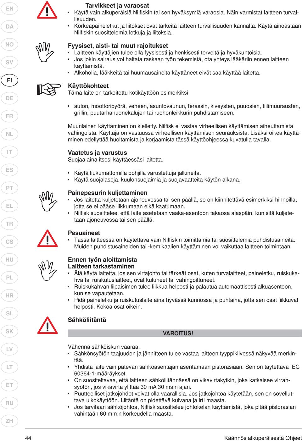 Fyysiset, aisti- tai muut rajoitukset Laitteen käyttäjien tulee olla fyysisesti ja henkisesti terveitä ja hyväkuntoisia.