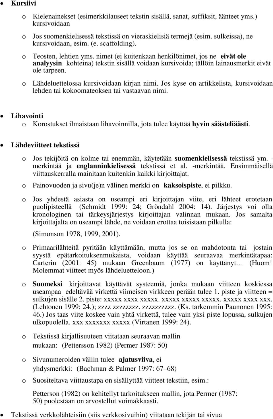 nimet (ei kuitenkaan henkilönimet, jos ne eivät ole analyysin kohteina) tekstin sisällä voidaan kursivoida; tällöin lainausmerkit eivät ole tarpeen. o Lähdeluettelossa kursivoidaan kirjan nimi.