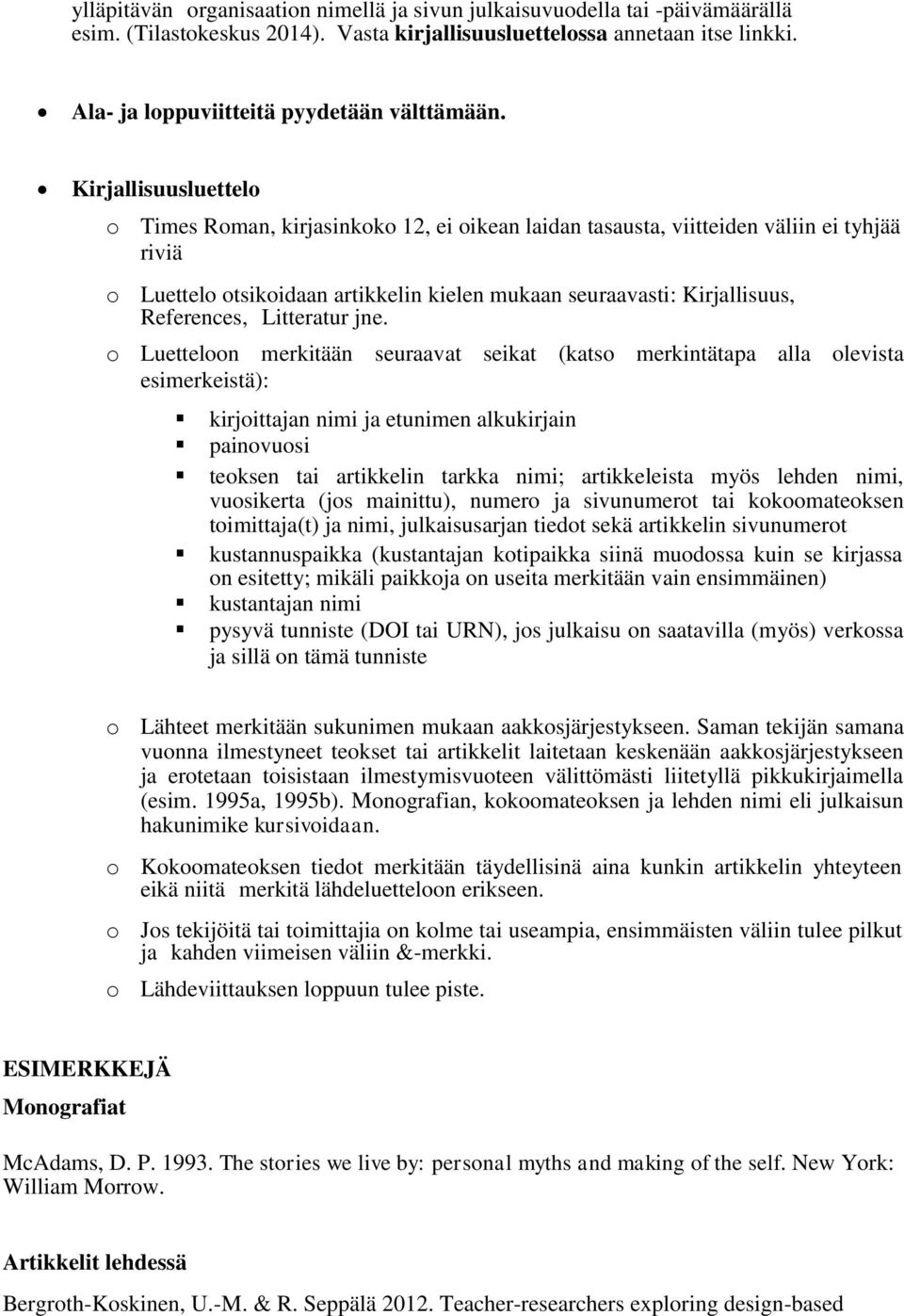 Kirjallisuusluettelo o Times Roman, kirjasinkoko 12, ei oikean laidan tasausta, viitteiden väliin ei tyhjää riviä o Luettelo otsikoidaan artikkelin kielen mukaan seuraavasti: Kirjallisuus,