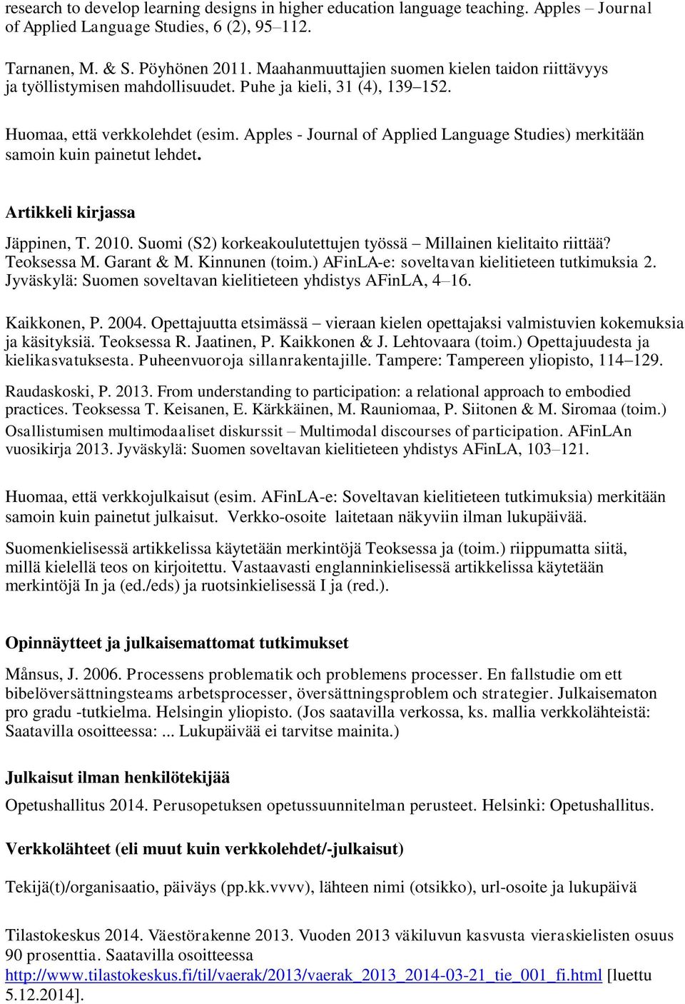 Apples - Journal of Applied Language Studies) merkitään samoin kuin painetut lehdet. Artikkeli kirjassa Jäppinen, T. 2010. Suomi (S2) korkeakoulutettujen työssä Millainen kielitaito riittää?