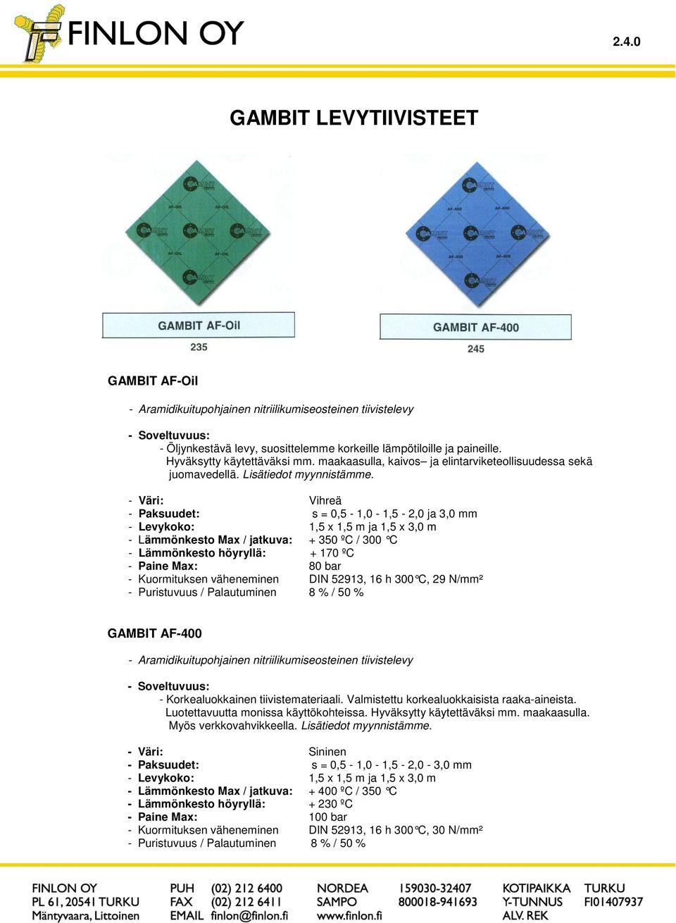 - Väri: Vihreä - Paksuudet: s = 0,5-1,0-1,5-2,0 ja 3,0 mm - Levykoko: 1,5 x 1,5 m ja 1,5 x 3,0 m - Lämmönkesto Max / jatkuva: + 350 ºC / 300 C - Lämmönkesto höyryllä: + 170 ºC - Paine Max: 80 bar -