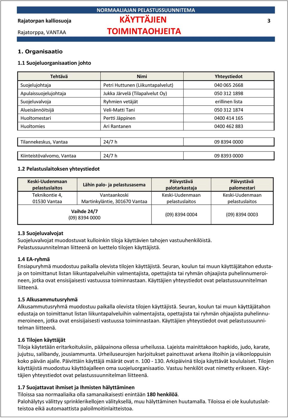 Ryhmien vetäjät erillinen lista Alueisännöitsijä Veli-Matti Tani 050 312 1874 Huoltomestari Pertti Jäppinen 0400 414 165 Huoltomies Ari Rantanen 0400 462 883 Tilannekeskus, Vantaa 24/7 h 09 8394 0000