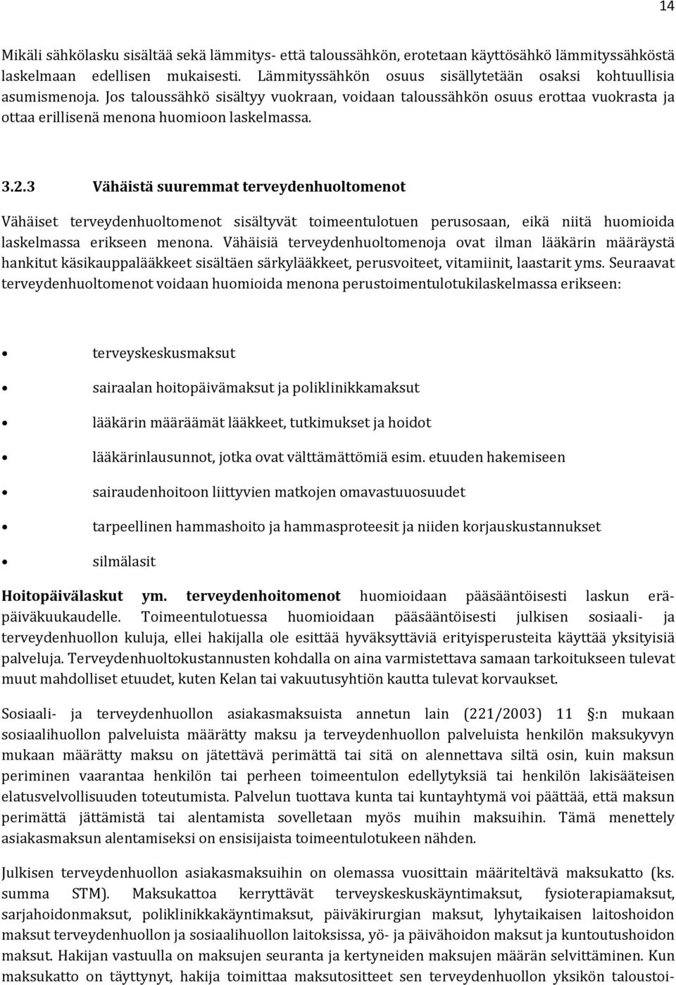 2.3 Vähäistä suuremmat terveydenhuoltomenot Vähäiset terveydenhuoltomenot sisältyvät toimeentulotuen perusosaan, eikä niitä huomioida laskelmassa erikseen menona.