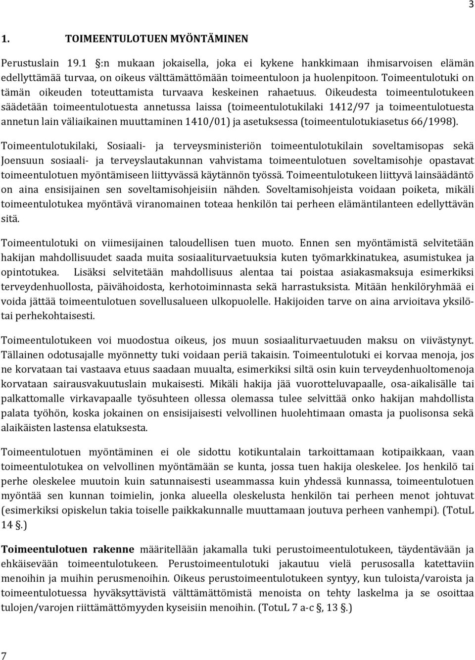 Oikeudesta toimeentulotukeen säädetään toimeentulotuesta annetussa laissa (toimeentulotukilaki 1412/97 ja toimeentulotuesta annetun lain väliaikainen muuttaminen 1410/01) ja asetuksessa