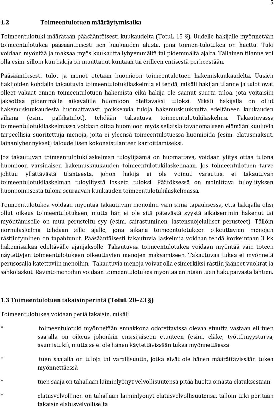 Tällainen tilanne voi olla esim. silloin kun hakija on muuttanut kuntaan tai erilleen entisestä perheestään. Pääsääntöisesti tulot ja menot otetaan huomioon toimeentulotuen hakemiskuukaudelta.