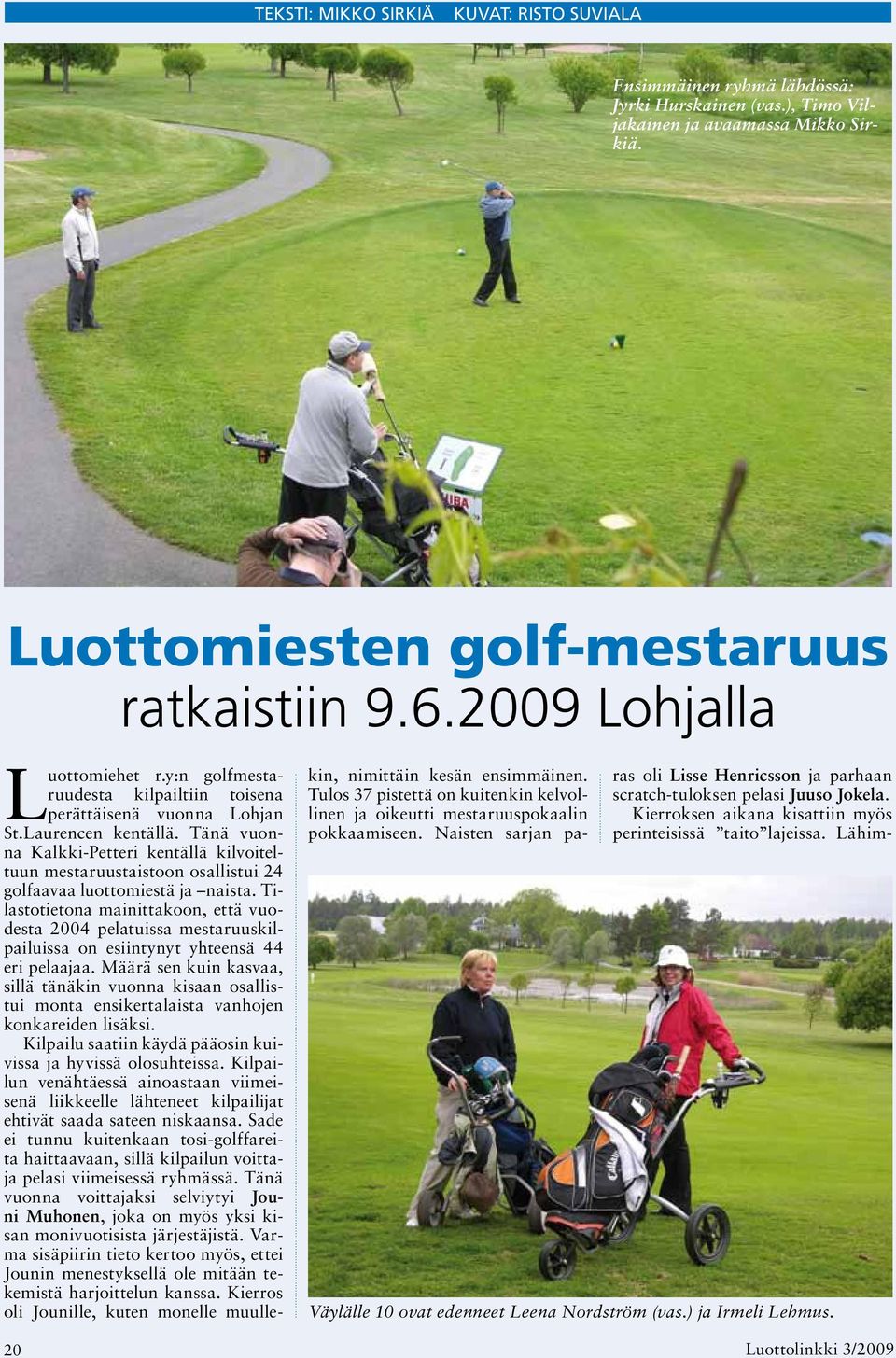 Tänä vuonna Kalkki-Petteri kentällä kilvoiteltuun mestaruustaistoon osallistui 24 golfaavaa luottomiestä ja naista.