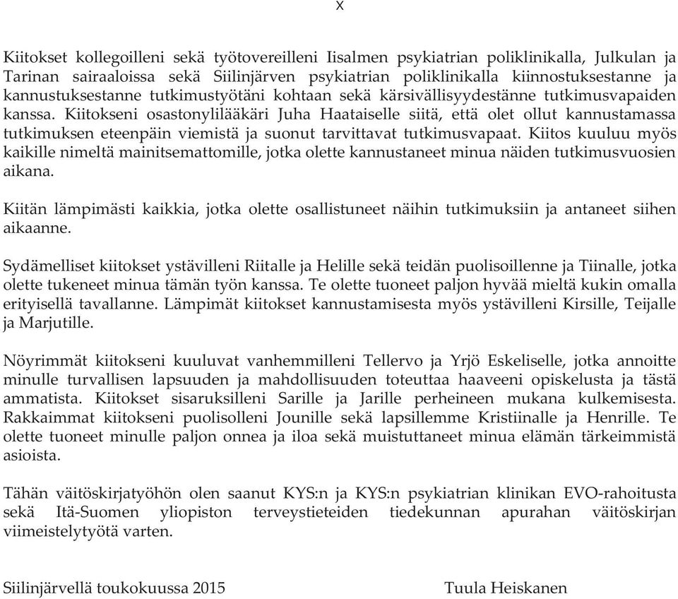 Kiitokseni osastonylilääkäri Juha Haataiselle siitä, että olet ollut kannustamassa tutkimuksen eteenpäin viemistä ja suonut tarvittavat tutkimusvapaat.