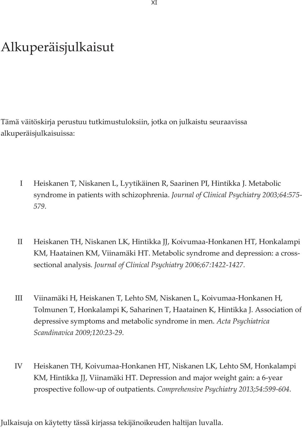 II Heiskanen TH, Niskanen LK, Hintikka JJ, Koivumaa-Honkanen HT, Honkalampi KM, Haatainen KM, Viinamäki HT. Metabolic syndrome and depression: a crosssectional analysis.