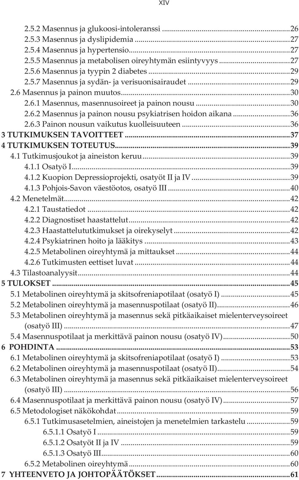 .. 36 2.6.3 Painon nousun vaikutus kuolleisuuteen... 36 3 TUTKIMUKSEN TAVOITTEET... 37 4 TUTKIMUKSEN TOTEUTUS... 39 4.1 Tutkimusjoukot ja aineiston keruu... 39 4.1.1 Osatyö I... 39 4.1.2 Kuopion Depressioprojekti, osatyöt II ja IV.