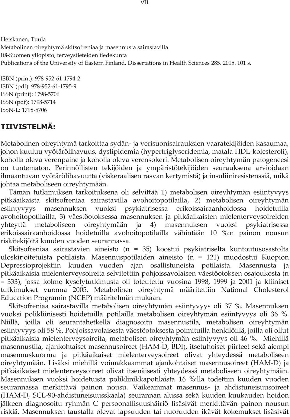 ISBN (print): 978-952-61-1794-2 ISBN (pdf): 978-952-61-1795-9 ISSN (print): 1798-5706 ISSN (pdf): 1798-5714 ISSN-L: 1798-5706 TIIVISTELMÄ: Metabolinen oireyhtymä tarkoittaa sydän- ja