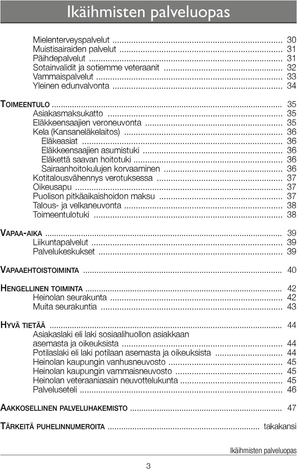 .. 36 Sairaanhoitokulujen korvaaminen... 36 Kotitalousvähennys verotuksessa... 37 Oikeusapu... 37 Puolison pitkäaikaishoidon maksu... 37 Talous- ja velkaneuvonta... 38 Toimeentulotuki... 38 Vapaa-aika.