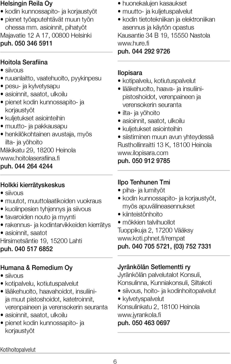 ja pakkausapu henkilökohtainen avustaja, myös ilta- ja yöhoito Mäkikatu 29, 18200 Heinola www.hoitolaserafiina.fi puh.