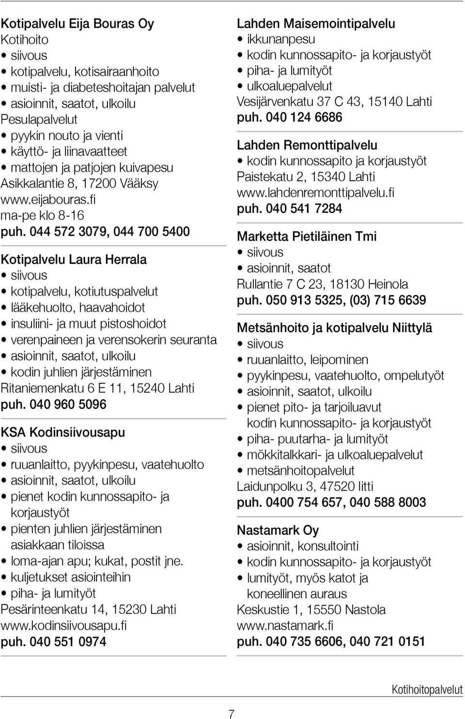 044 572 3079, 044 700 5400 Kotipalvelu Laura Herrala siivous kotipalvelu, kotiutuspalvelut lääkehuolto, haavahoidot insuliini- ja muut pistoshoidot verenpaineen ja verensokerin seuranta asioinnit,