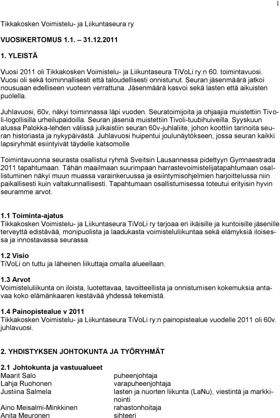 Juhlavuosi, 60v, näkyi toiminnassa läpi vuoden. Seuratoimijoita ja ohjaajia muistettiin Tivoli-logollisilla urheilupaidoilla. Seuran jäseniä muistettiin Tivoli-tuubihuiveilla.