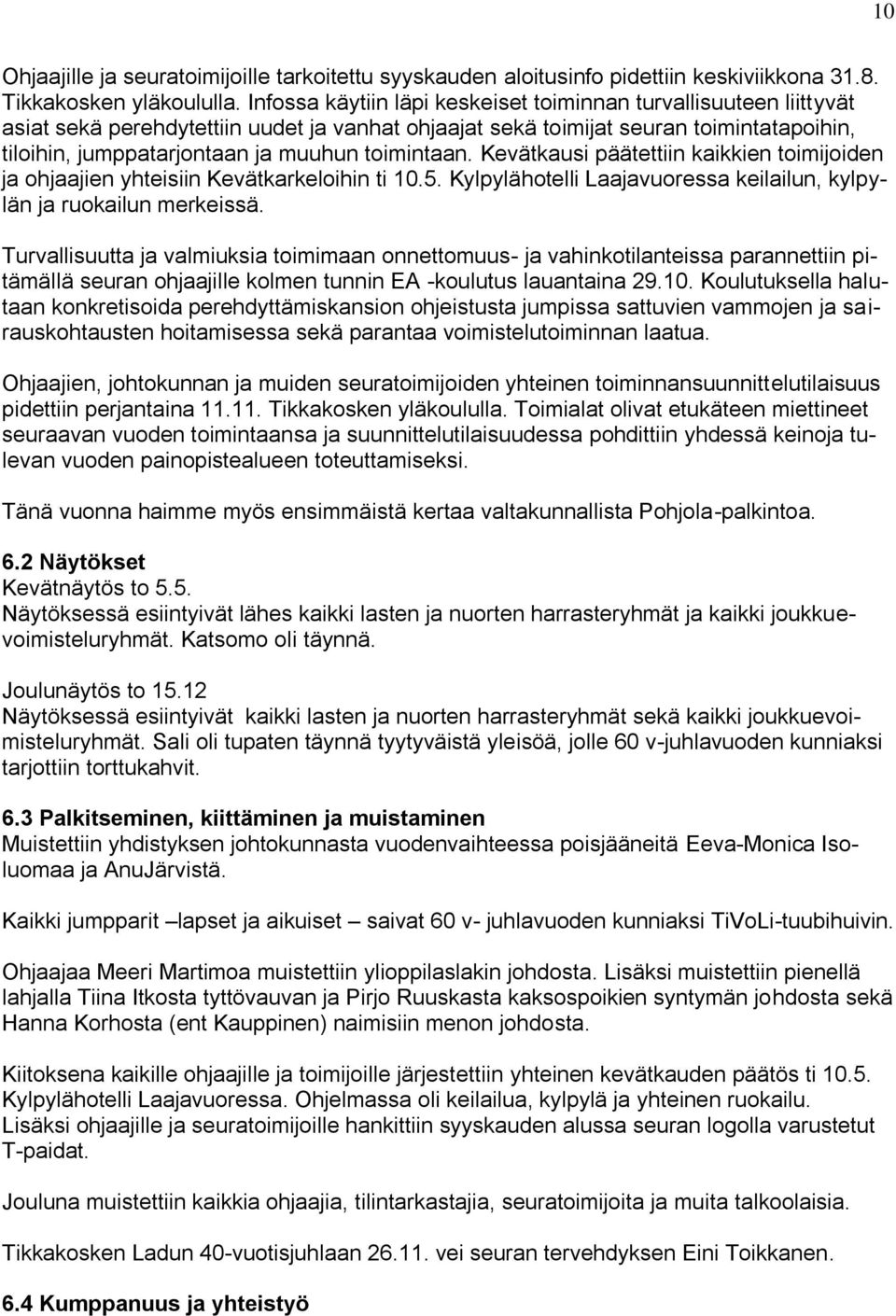 toimintaan. Kevätkausi päätettiin kaikkien toimijoiden ja ohjaajien yhteisiin Kevätkarkeloihin ti 10.5. Kylpylähotelli Laajavuoressa keilailun, kylpylän ja ruokailun merkeissä.