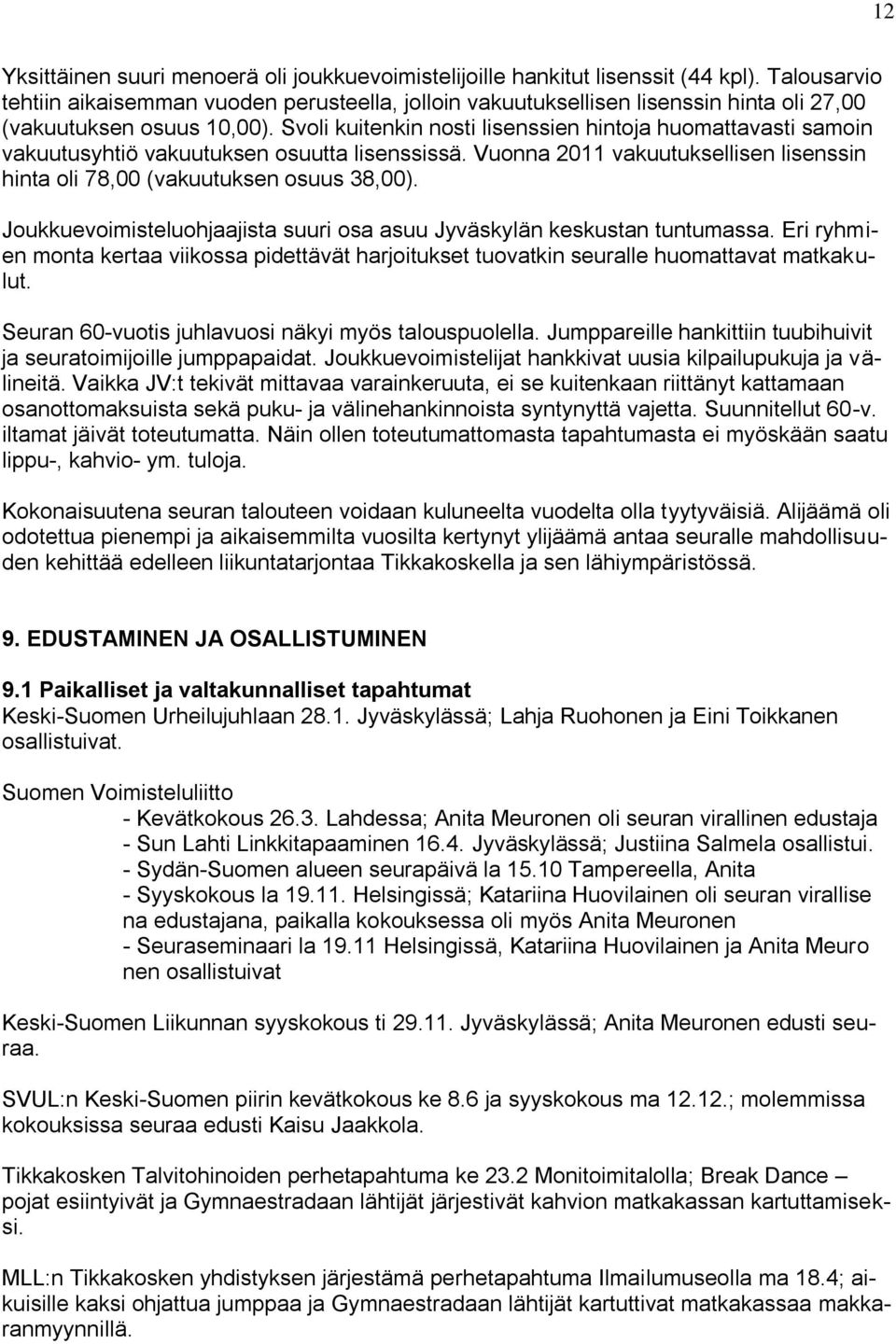 Svoli kuitenkin nosti lisenssien hintoja huomattavasti samoin vakuutusyhtiö vakuutuksen osuutta lisenssissä. Vuonna 2011 vakuutuksellisen lisenssin hinta oli 78,00 (vakuutuksen osuus 38,00).