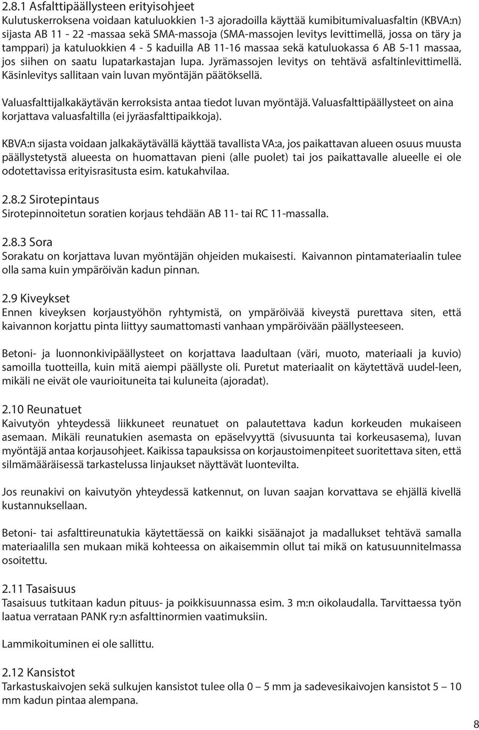 Jyrämassojen levitys on tehtävä asfaltinlevittimellä. Käsinlevitys sallitaan vain luvan myöntäjän päätöksellä. Valuasfalttijalkakäytävän kerroksista antaa tiedot luvan myöntäjä.