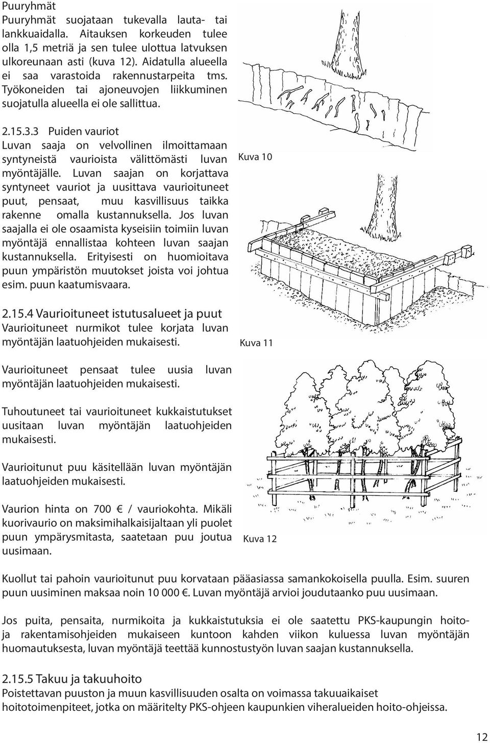 3 Puiden vauriot Luvan saaja on velvollinen ilmoittamaan syntyneistä vaurioista välittömästi luvan Kuva 10 myöntäjälle.