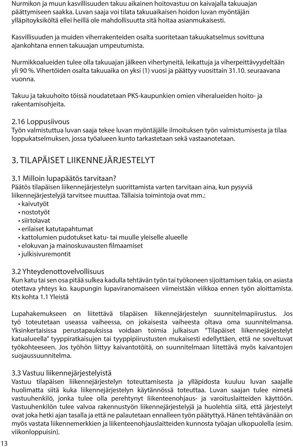 Kasvillisuuden ja muiden viherrakenteiden osalta suoritetaan takuukatselmus sovittuna ajankohtana ennen takuuajan umpeutumista.