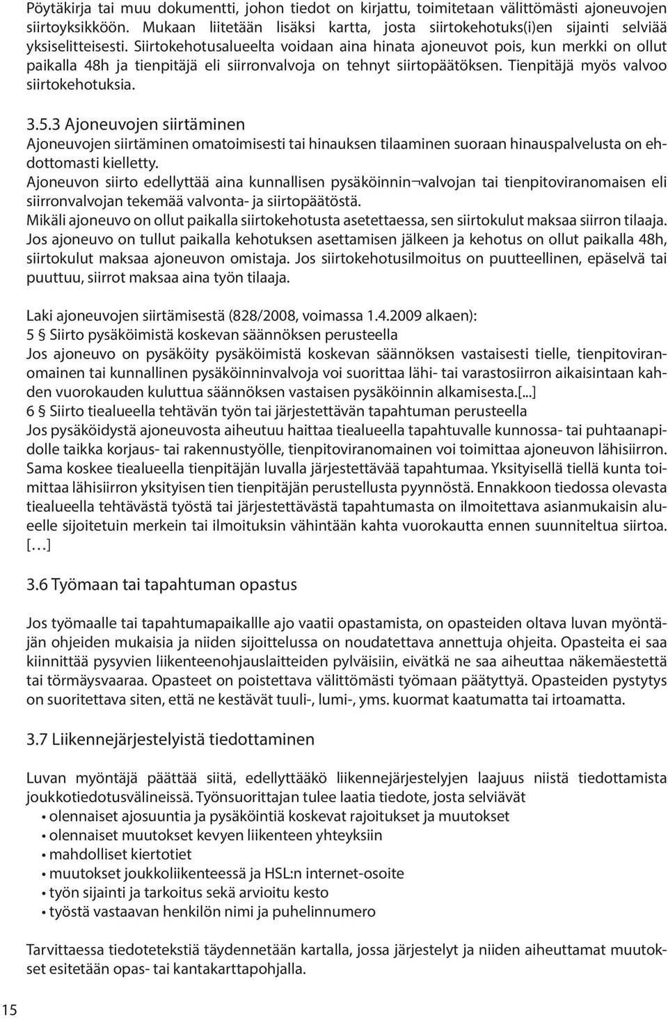 Siirtokehotusalueelta voidaan aina hinata ajoneuvot pois, kun merkki on ollut paikalla 48h ja tienpitäjä eli siirronvalvoja on tehnyt siirtopäätöksen. Tienpitäjä myös valvoo siirtokehotuksia. 3.5.