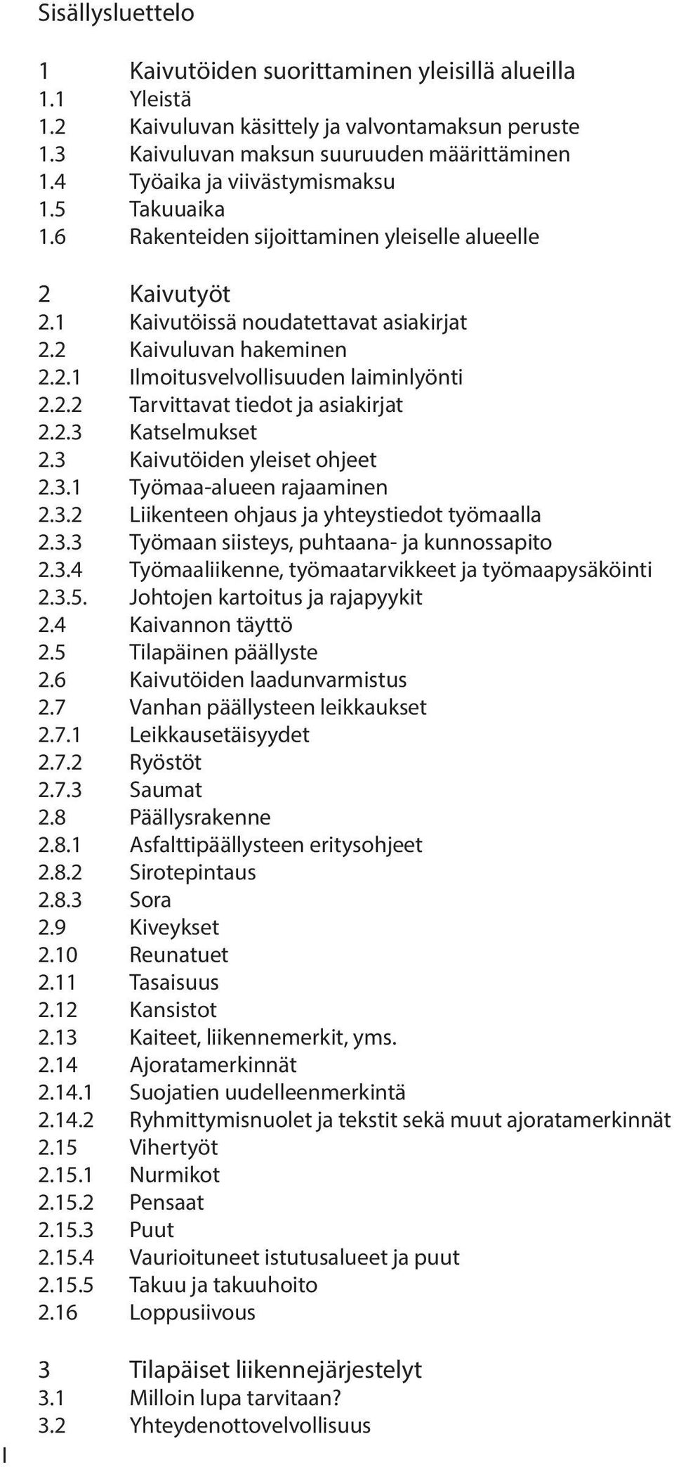 2.2 Tarvittavat tiedot ja asiakirjat 2.2.3 Katselmukset 2.3 Kaivutöiden yleiset ohjeet 2.3.1 Työmaa-alueen rajaaminen 2.3.2 Liikenteen ohjaus ja yhteystiedot työmaalla 2.3.3 Työmaan siisteys, puhtaana- ja kunnossapito 2.