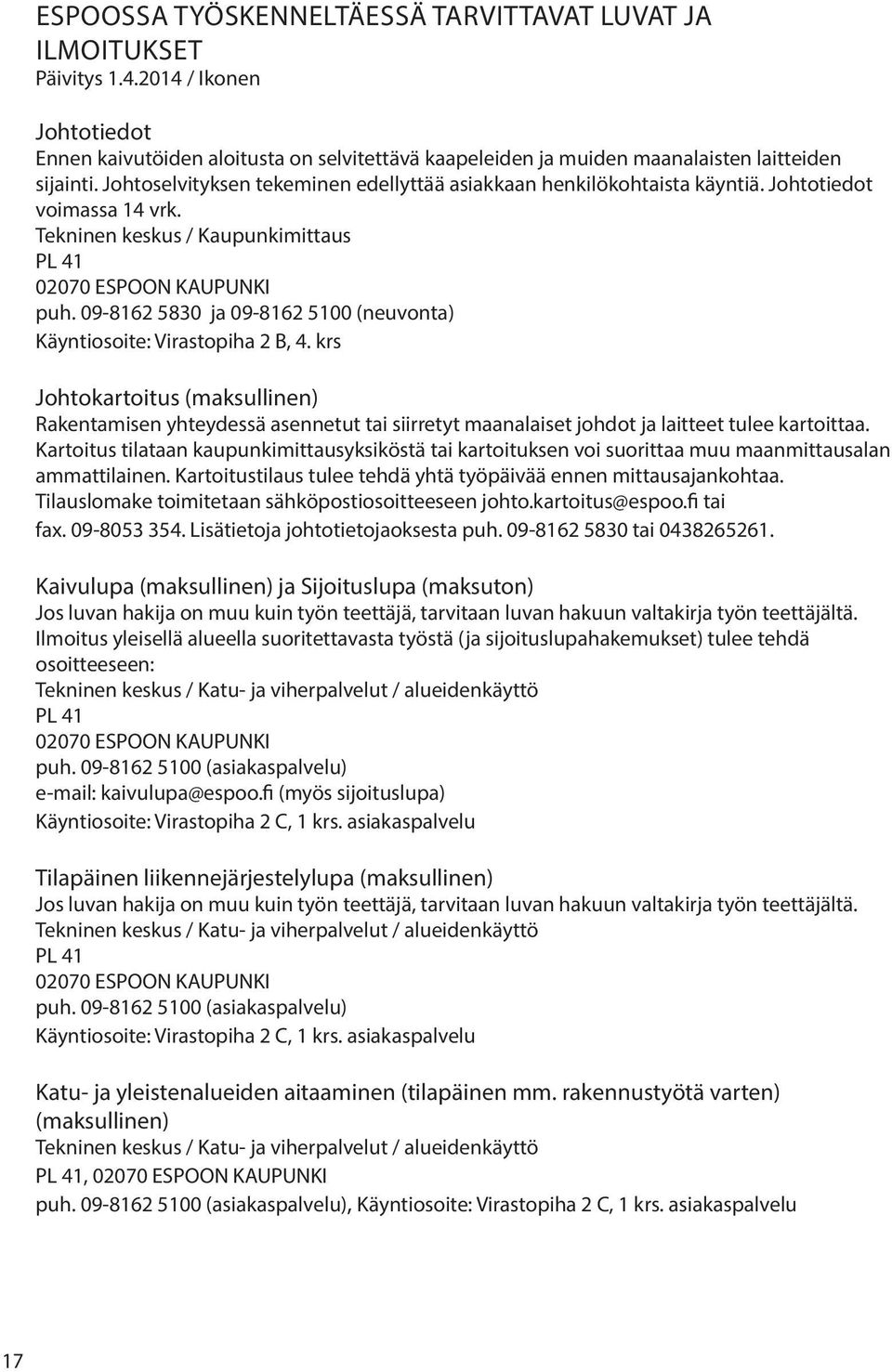 09-8162 5830 ja 09-8162 5100 (neuvonta) Käyntiosoite: Virastopiha 2 B, 4.