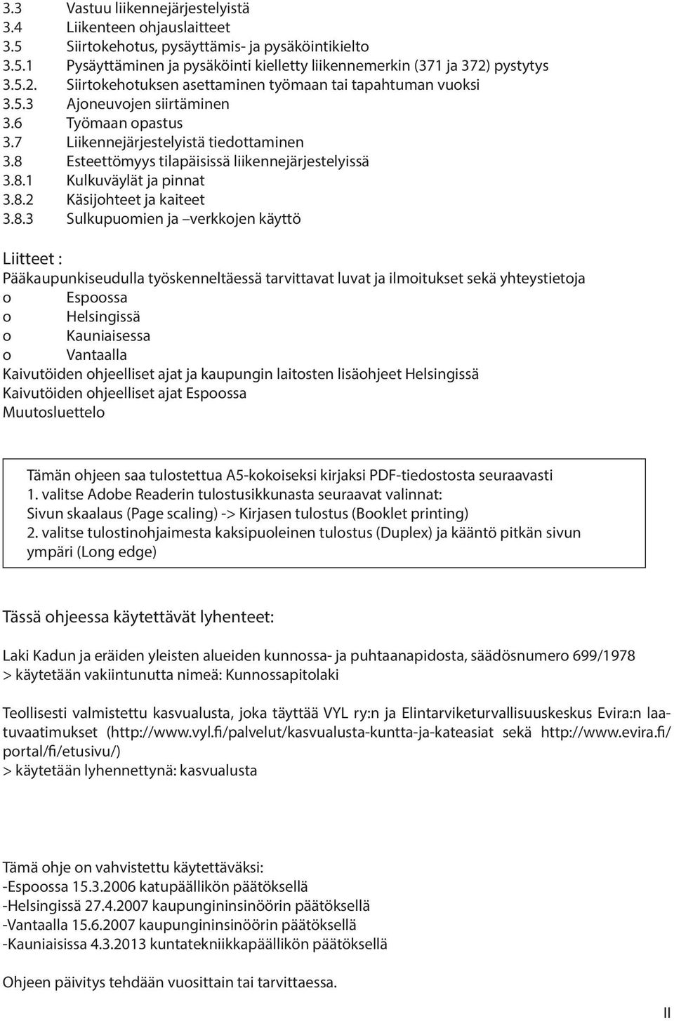 8 Esteettömyys tilapäisissä liikennejärjestelyissä 3.8.1 Kulkuväylät ja pinnat 3.8.2 Käsijohteet ja kaiteet 3.8.3 Sulkupuomien ja verkkojen käyttö Liitteet : Pääkaupunkiseudulla työskenneltäessä