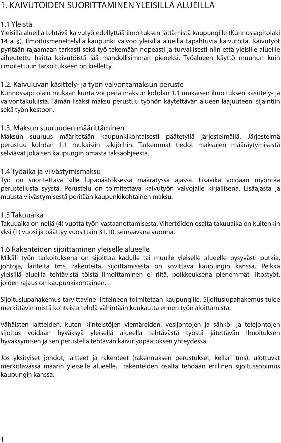 Kaivutyöt pyritään rajaamaan tarkasti sekä työ tekemään nopeasti ja turvallisesti niin että yleisille alueille aiheutettu haitta kaivutöistä jää mahdollisimman pieneksi.