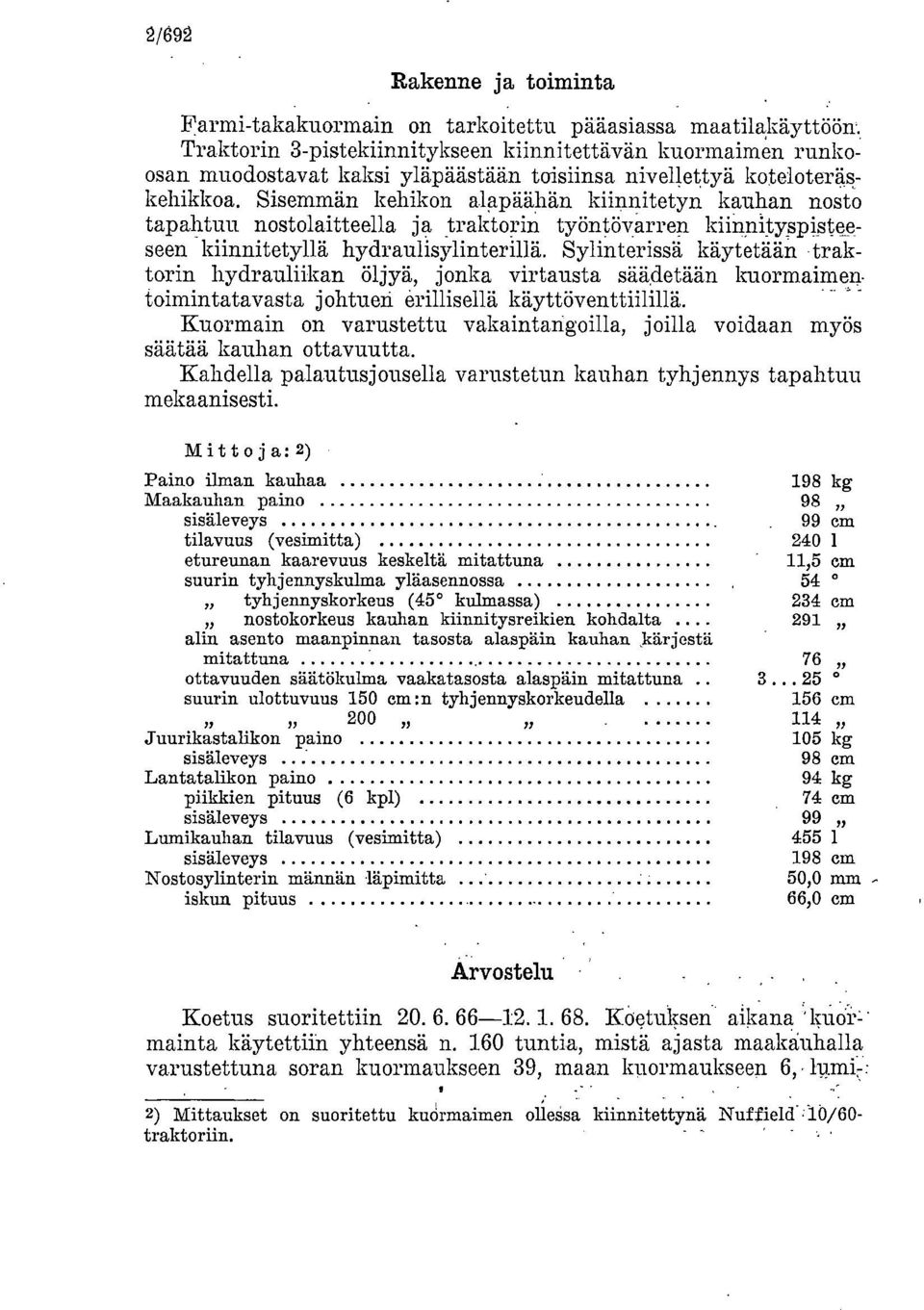 Sisemmän kehikon alapäähän kiinnitetyn kauhan nosto tapahtuu nostolaitteella ja traktorin työntövarren kiinnity_spisteeseen kiinnitetyllä hydraulisylinterillä.