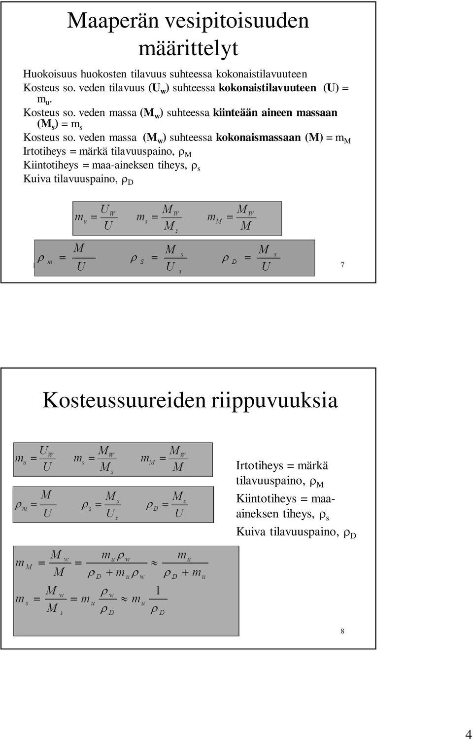 veden massa (M w ) suhteessa kokonaismassaan (M) = m M Irtotiheys = märkä tilavuuspaino, M Kiintotiheys = maa-aineksen tiheys, s Kuiva tilavuuspaino, D