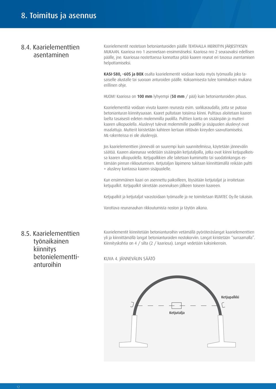 KASI-580, -605 ja BOX osalta kaarielementit voidaan koota myös työmaalla joko tasaiselle alustalle tai suoraan anturoiden päälle. Kokoamisesta tulee toimituksen mukana erillinen ohje. HUOM!