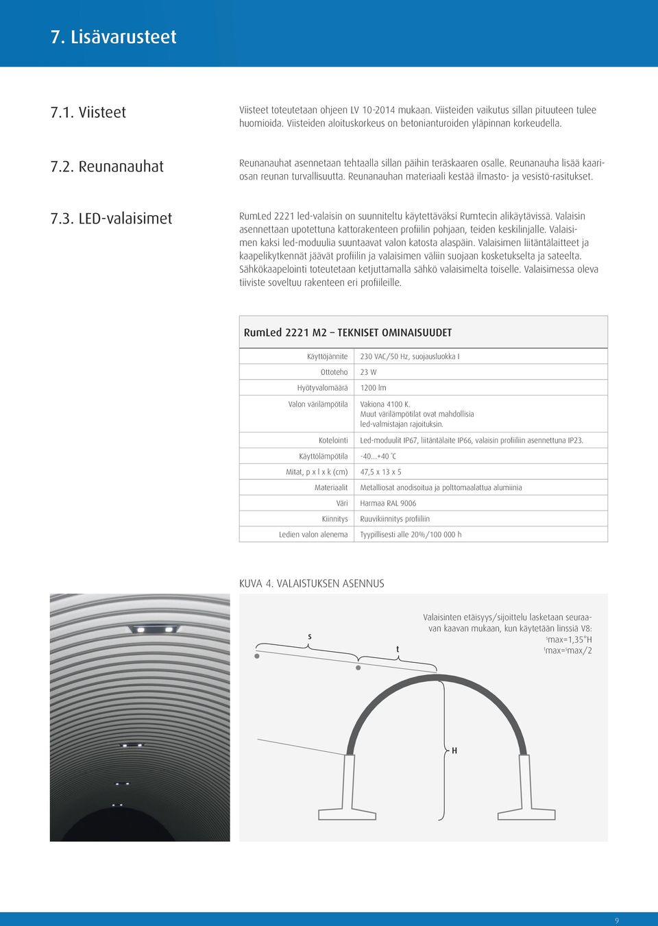 LED-valaisimet RumLed 2221 led-valaisin on suunniteltu käytettäväksi Rumtecin alikäytävissä. Valaisin asennettaan upotettuna kattorakenteen profiilin pohjaan, teiden keskilinjalle.