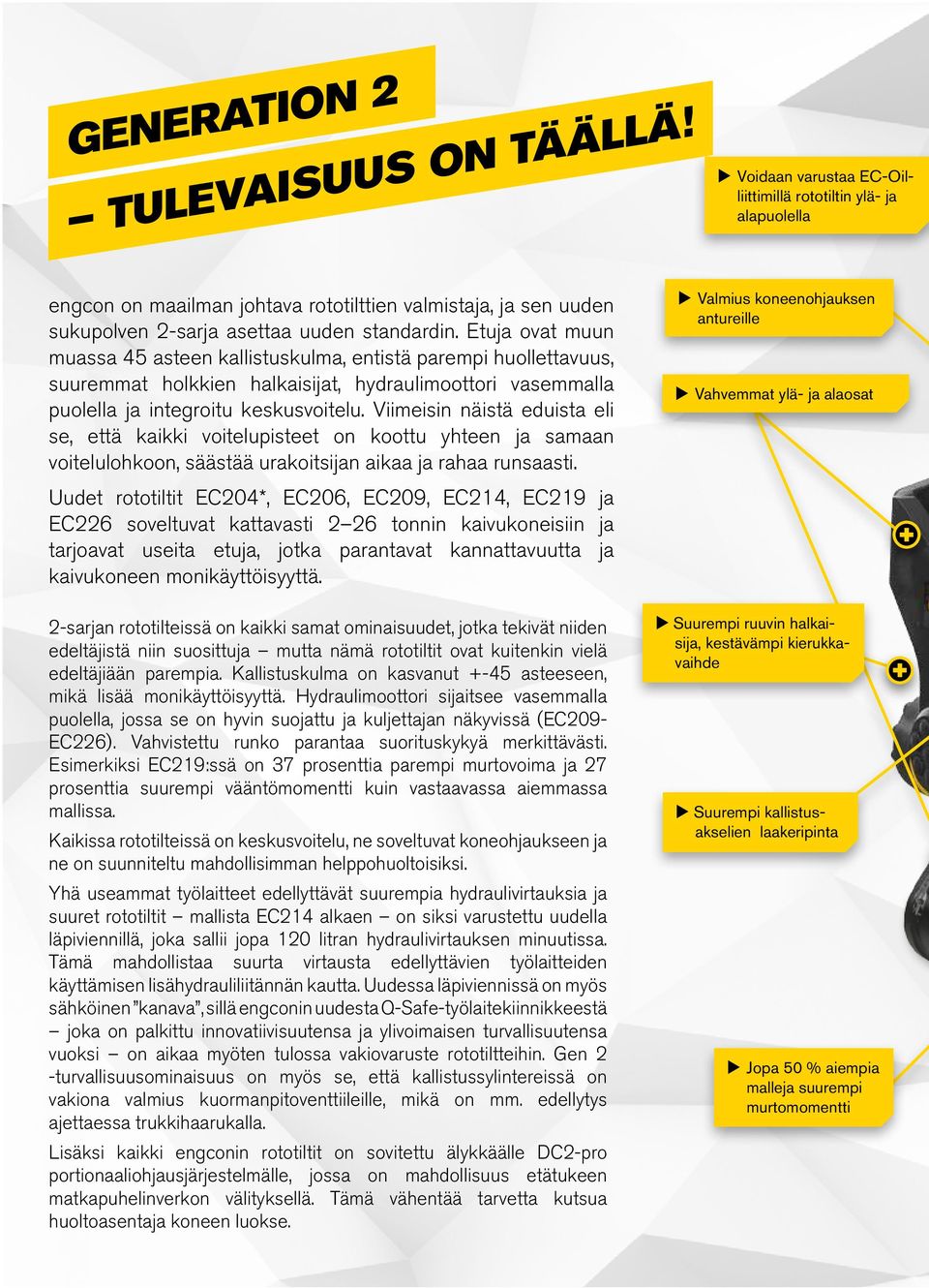 Etuja ovat muun muassa 45 asteen kallistuskulma, entistä parempi huollettavuus, suuremmat holkkien halkaisijat, hydraulimoottori vasemmalla puolella ja integroitu keskusvoitelu.