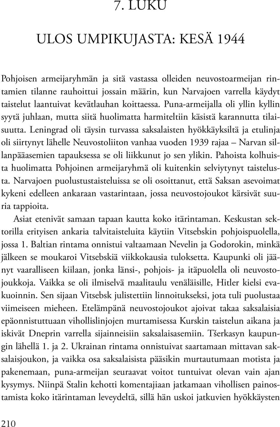 Leningrad oli täysin turvassa saksalaisten hyökkäyksiltä ja etulinja oli siirtynyt lähelle Neuvostoliiton vanhaa vuoden 1939 rajaa Narvan sillanpääasemien tapauksessa se oli liikkunut jo sen ylikin.