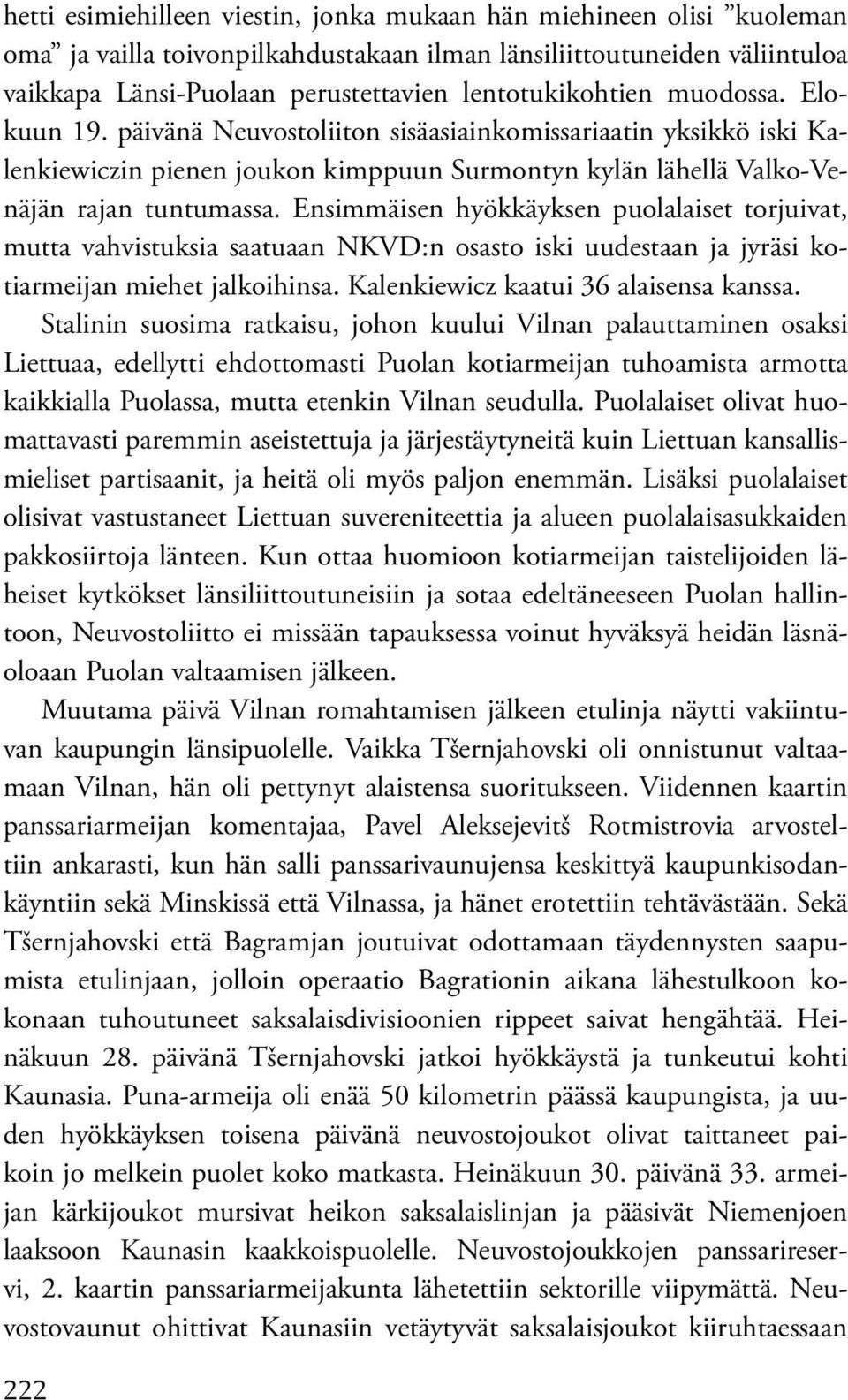 Ensimmäisen hyökkäyksen puolalaiset torjuivat, mutta vahvistuksia saatuaan NKVD:n osasto iski uudestaan ja jyräsi kotiarmeijan miehet jalkoihinsa. Kalenkiewicz kaatui 36 alaisensa kanssa.